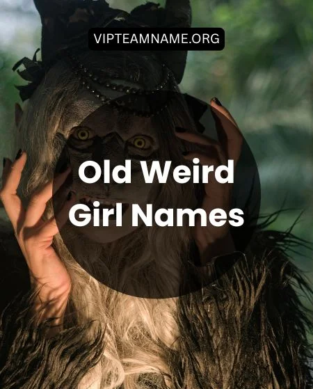 100 Weird Girl Names That Are Actually Pretty and Unique 5 Old Weird Girl Names